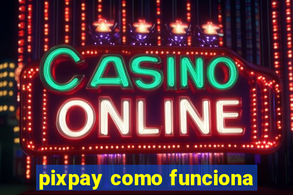 pixpay como funciona